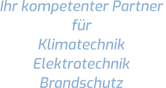 Ihr kompetenter Partner  für Klimatechnik  Elektrotechnik Brandschutz